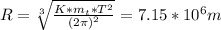 R = \sqrt[3]{\frac{K*m_t*T^2}{(2\pi )^2} } =7.15*10^6m