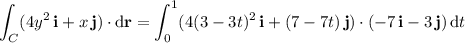 \displaystyle\int_C(4y^2\,\mathbf i+x\,\mathbf j)\cdot\mathrm d\mathbf r=\int_0^1(4(3-3t)^2\,\mathbf i+(7-7t)\,\mathbf j)\cdot(-7\,\mathbf i-3\,\mathbf j)\,\mathrm dt