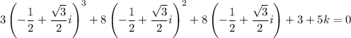 3\left(-\dfrac12+\dfrac{\sqrt3}2i\right)^3+8\left(-\dfrac12+\dfrac{\sqrt3}2i\right)^2+8\left(-\dfrac12+\dfrac{\sqrt3}2i\right)+3+5k=0