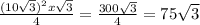 \frac{ (10 \sqrt{3})  ^{2} x  \sqrt{3}  }{4} =  \frac{300  \sqrt{3} }{4} = 75 \sqrt{3}