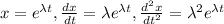 x = e^{ \lambda t} , \frac{dx}{dt} = \lambda e^{ \lambda t}, \frac{d^2x}{dt^2} = \lambda^2 e^{ \lambda t}