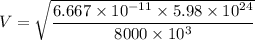 V=\sqrt{\dfrac{6.667\times 10^{-11}\times 5.98\times 10^{24}}{8000\times 10^3}}