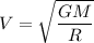 V=\sqrt{\dfrac{GM}{R}}