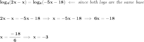 \bf log_4(2x-x)=log_4(-5x-18)\impliedby \textit{since both logs are the same base}&#10;\\\\\\&#10;2x-x=-5x-18\implies x=-5x-18\implies 6x=-18\\\\\\ x=\cfrac{-18}{6}&#10;\implies&#10;x=-3