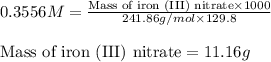0.3556M=\frac{\text{Mass of iron (III) nitrate}\times 1000}{241.86 g/mol\times 129.8}\\\\\text{Mass of iron (III) nitrate}=11.16g