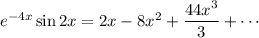 e^{-4x}\sin2x=2x-8x^2+\dfrac{44x^3}3+\cdots