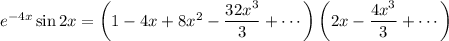 e^{-4x}\sin2x=\left(1-4x+8x^2-\dfrac{32x^3}3+\cdots\right)\left(2x-\dfrac{4x^3}3+\cdots\right)