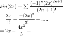 sin(2x)=\sum\dfrac{(-1)^n(2x)^{2n+1}}{(2n+1)!}\\=\dfrac{2x}{1!}+\dfrac{-(2x)^3}{3!}+.....\\=2x-\dfrac{4x^3}{3}+......