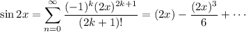 \sin2x=\displaystyle\sum_{n=0}^{\infty}\frac{(-1)^k(2x)^{2k+1}}{(2k+1)!}=(2x)-\dfrac{(2x)^3}6+\cdots