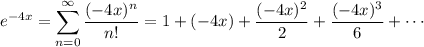 e^{-4x}=\displaystyle\sum_{n=0}^\infty\frac{(-4x)^n}{n!}=1+(-4x)+\dfrac{(-4x)^2}2+\dfrac{(-4x)^3}6+\cdots