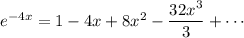 e^{-4x}=1-4x+8x^2-\dfrac{32x^3}3+\cdots