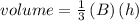 volume = \frac{1}{3}\left(B\right)\left(h\right)