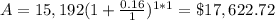 A=15,192(1+\frac{0.16}{1})^{1*1}=\$17,622.72