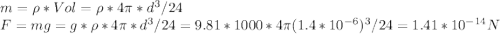 m=\rho *Vol=\rho*4\pi*d^{3}/24\\ F=mg=g*\rho*4\pi*d^{3}/24=9.81*1000*4\pi(1.4*10^{-6})^{3}/24=1.41*10^{-14}N