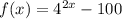 f(x)=4^{2x} -100