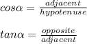 cos\alpha=\frac{adjacent}{hypotenuse}\\\\tan\alpha=\frac{opposite}{adjacent}