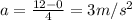 a=\frac{12-0}{4}=3m/s^2