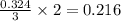\frac{0.324}{3}\times 2=0.216