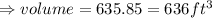 \Rightarrow volume=635.85=636 ft^3