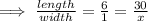 \implies\frac{length}{width}=\frac{6}{1}=\frac{30}{x}