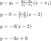 y-y_{1}=\frac{y_{2}-y_{1}}{x_{2}-x_{1}}(x-x_{1}) \\ \\ y-0=\frac{3-0}{1-2}(x-2) \\ \\ y=-3(x-2) \\ \\ y=-3x+6