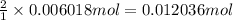 \frac{2}{1}\times 0.006018mol=0.012036 mol