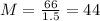 M = \frac{66}{1.5} = 44