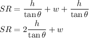 \begin{gathered}SR=\frac{h}{{\tan \theta }}+w+\frac{h}{{\tan \theta }}\hfill\\SR=2\frac{h}{{\tan \theta }}+w\hfill\\\end{gathered}