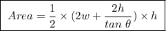 \boxed{ \ Area = \frac{1}{2} \times (2w + \frac{2h}{tan \ \theta}) \times h \ }