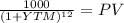 \frac{1000}{(1 + YTM)^{12} } = PV