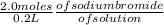 \frac{2.0moles}{0.2L} \frac{of sodium bromide}{of solution}