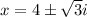 x=4 \pm \sqrt{3}i