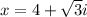 x=4 +\sqrt{3}i