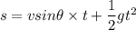 s = v sin \theta \times t+\dfrac{1}{2}gt^2