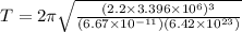 T = 2\pi \sqrt{\frac{(2.2\times 3.396 \times 10^6)^3}{(6.67 \times 10^{-11})(6.42\times 10^{23})}}