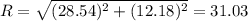 R=\sqrt{(28.54)^{2}+(12.18)^{2}}=31.03