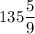 135 \dfrac{5}{9}