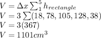 V=\Delta{x}\sum_1^5{h_{rectangle}}\\V=3\sum(18, 78, 105, 128, 38)\\V=3(367)\\V=1101cm^3