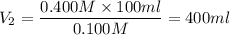 $V_{2}=\frac{0.400 M \times 100 m l}{0.100 M}=400 m l$