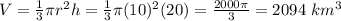 V= \frac{1}{3} \pi r^2h =  \frac{1}{3}  \pi (10)^2(20)= \frac{2000 \pi }{3}=2094 \ km^3