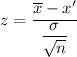 z=\dfrac{\overline{x}-x'}{\dfrac{\sigma}{\sqrt{n}}}