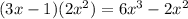 (3x-1)(2x^{2} )=6x^{3}-2x^{2}