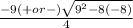 \frac{-9 (+ or -)  \sqrt{ 9^{2}-8(-8) } }{4}