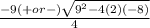 \frac{-9 (+ or -)  \sqrt{ 9^{2}-4(2)(-8) } }{4}