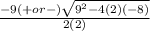 \frac{-9 (+ or -) \sqrt{ 9^{2}-4(2)(-8) } }{2(2)}