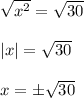 \sqrt{x^2}=\sqrt{30}\\\\|x|=\sqrt{30}\\\\x=\pm\sqrt{30}