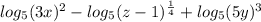 log_{5}(3x)^{2}-log_{5}(z-1)^{\frac{1}{4}}+log_{5}(5y)^{3}