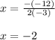 x=\frac{-(-12)}{2(-3)}\\\\x=-2