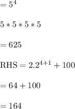 =5^4\\\\5*5*5*5\\\\=625\\\\\text{RHS}=2.2^{4+1}+100\\\\=64+100\\\\=164