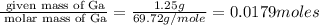 \frac{\text{ given mass of Ga}}{\text{ molar mass of Ga}}= \frac{1.25g}{69.72g/mole}=0.0179moles